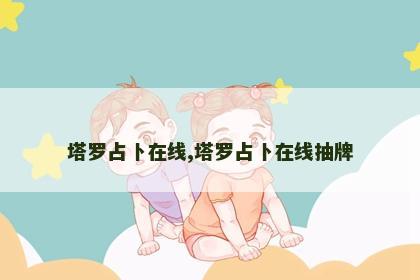 塔罗占卜在线,塔罗占卜在线抽牌 塔罗占卜在线,塔罗占卜在线抽牌