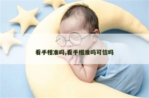 看手相准吗,看手相准吗可信吗 看手相准吗,看手相准吗可信吗