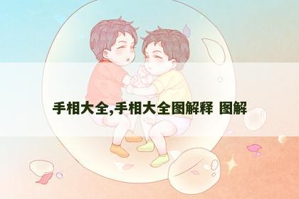 手相大全,手相大全图解释 图解 手相大全,手相大全图解释 图解