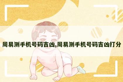 周易测手机号码吉凶,周易测手机号码吉凶打分 周易测手机号码吉凶,周易测手机号码吉凶打分